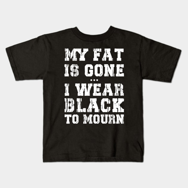 My Fat Is Gone - I Wear Black To Mourn Kids T-Shirt by Trendsdk